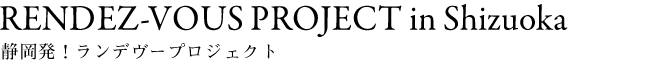 RENDEZ-VOUS PROJECT in Shizuoka