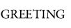 GREETING